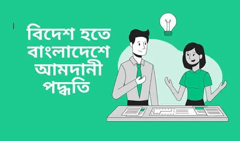 বিদেশ হতে বাংলাদেশে আমদানী পদ্ধতি কি এবং এর প্রক্রিয়া?